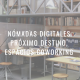 Nómadas digitales próximo destino espacios coworking. Blog de La Nave Coworking, Madrid España